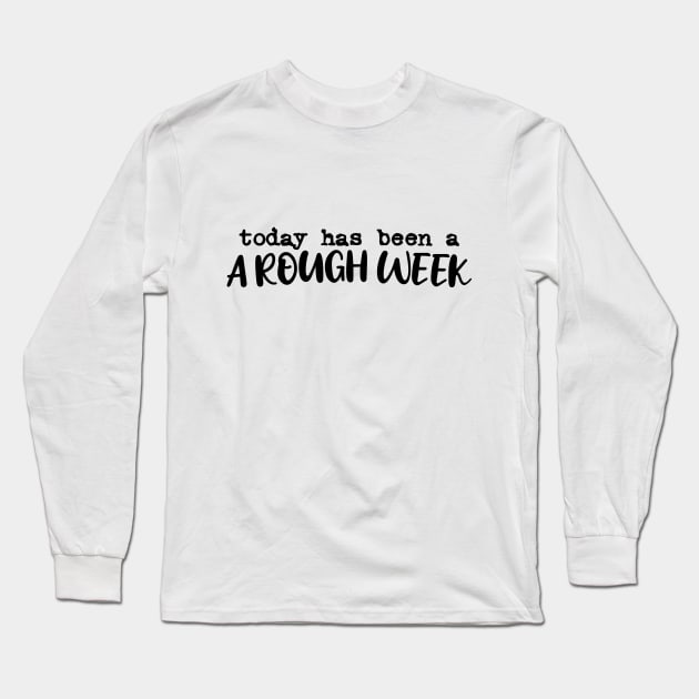 Today has been a rough week Long Sleeve T-Shirt by sigmarule